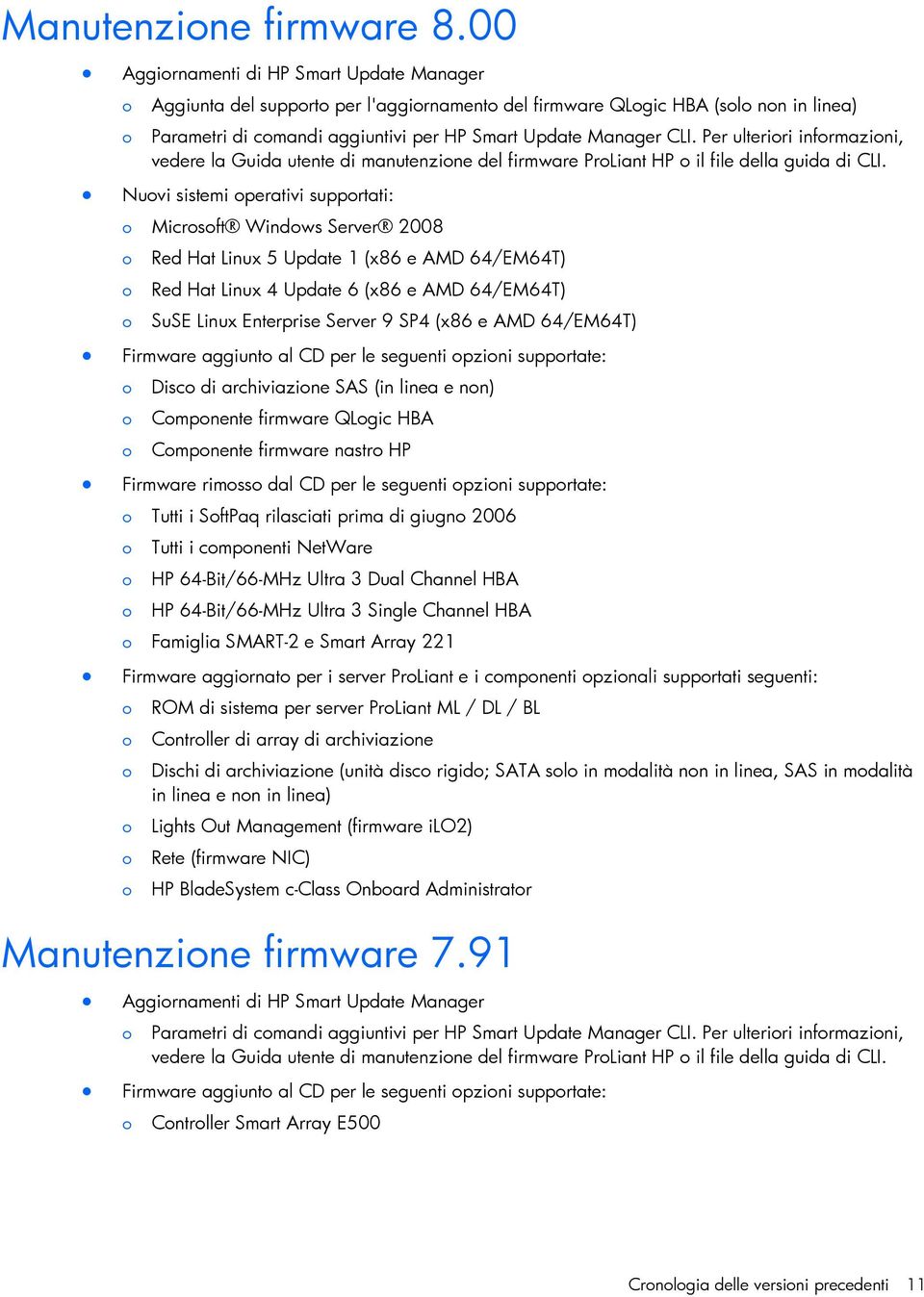 Per ulteriri infrmazini, vedere la Guida utente di manutenzine del firmware PrLiant HP il file della guida di CLI.