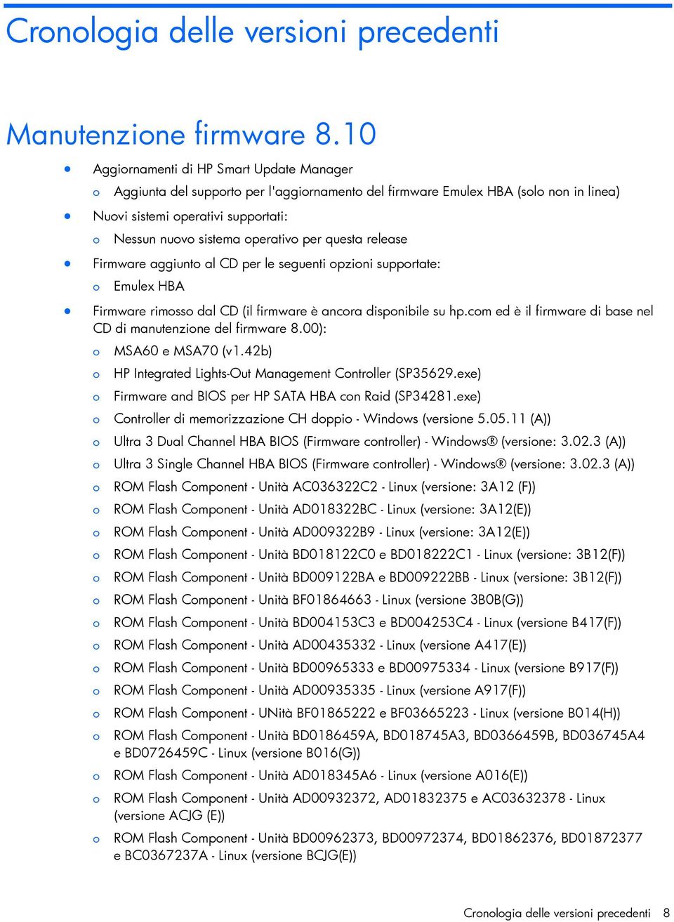 release Firmware aggiunt al CD per le seguenti pzini supprtate: Emulex HBA Firmware rimss dal CD (il firmware è ancra dispnibile su hp.cm ed è il firmware di base nel CD di manutenzine del firmware 8.