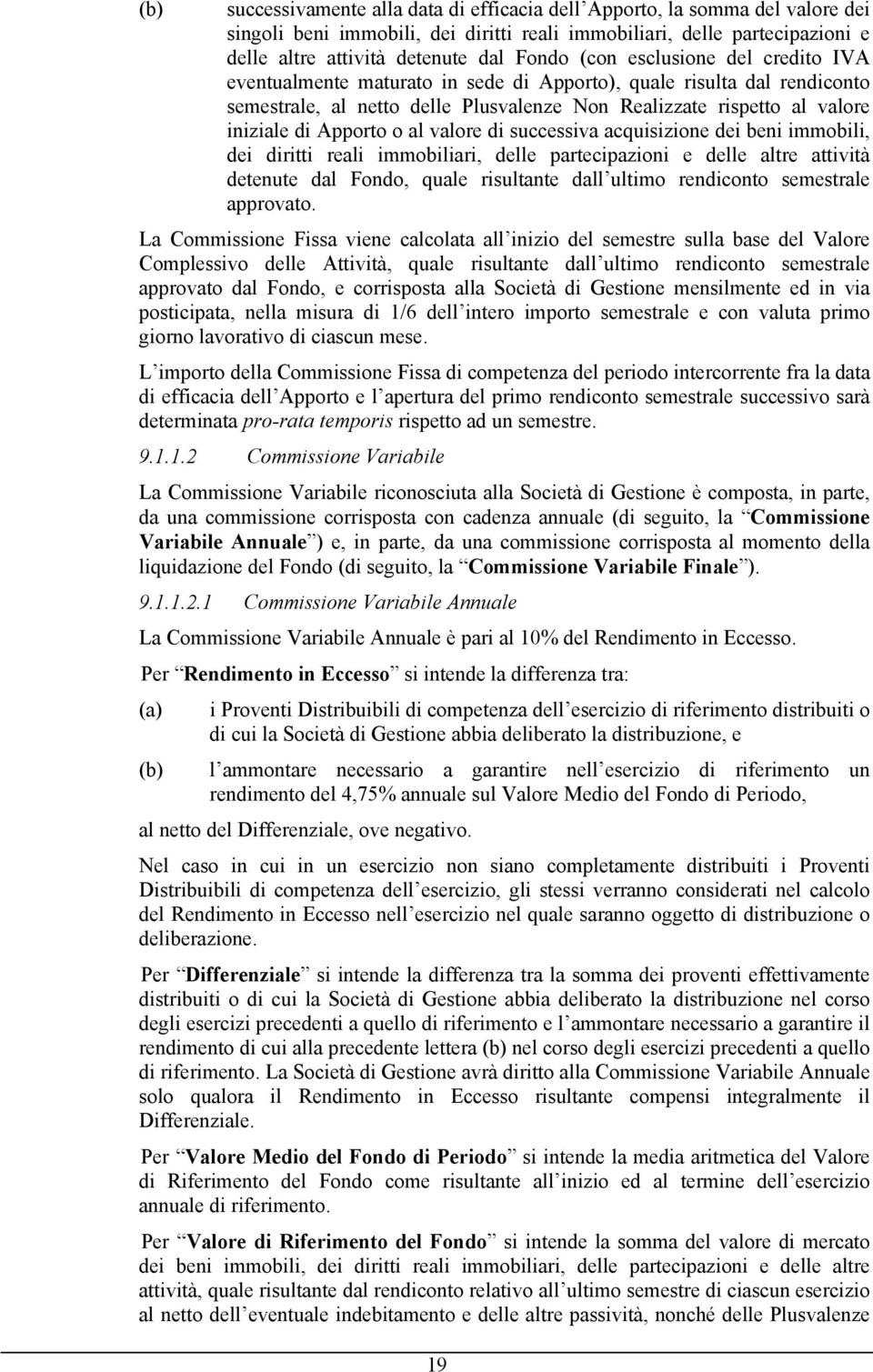 al valore di successiva acquisizione dei beni immobili, dei diritti reali immobiliari, delle partecipazioni e delle altre attività detenute dal Fondo, quale risultante dall ultimo rendiconto