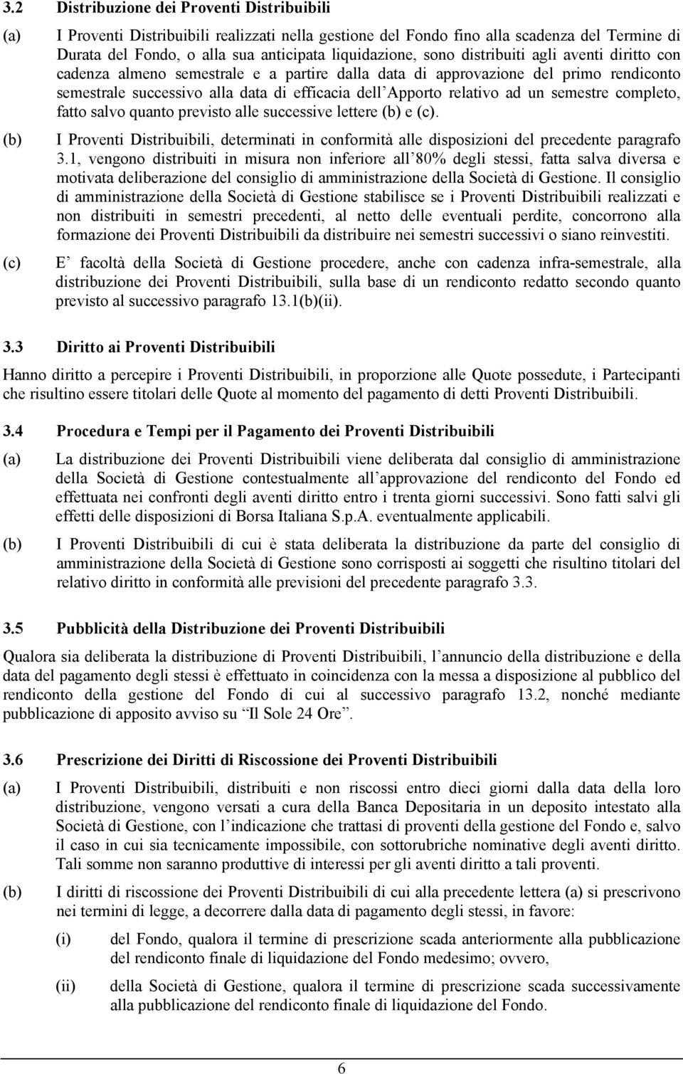 semestre completo, fatto salvo quanto previsto alle successive lettere (b) e (c). (b) I Proventi Distribuibili, determinati in conformità alle disposizioni del precedente paragrafo 3.