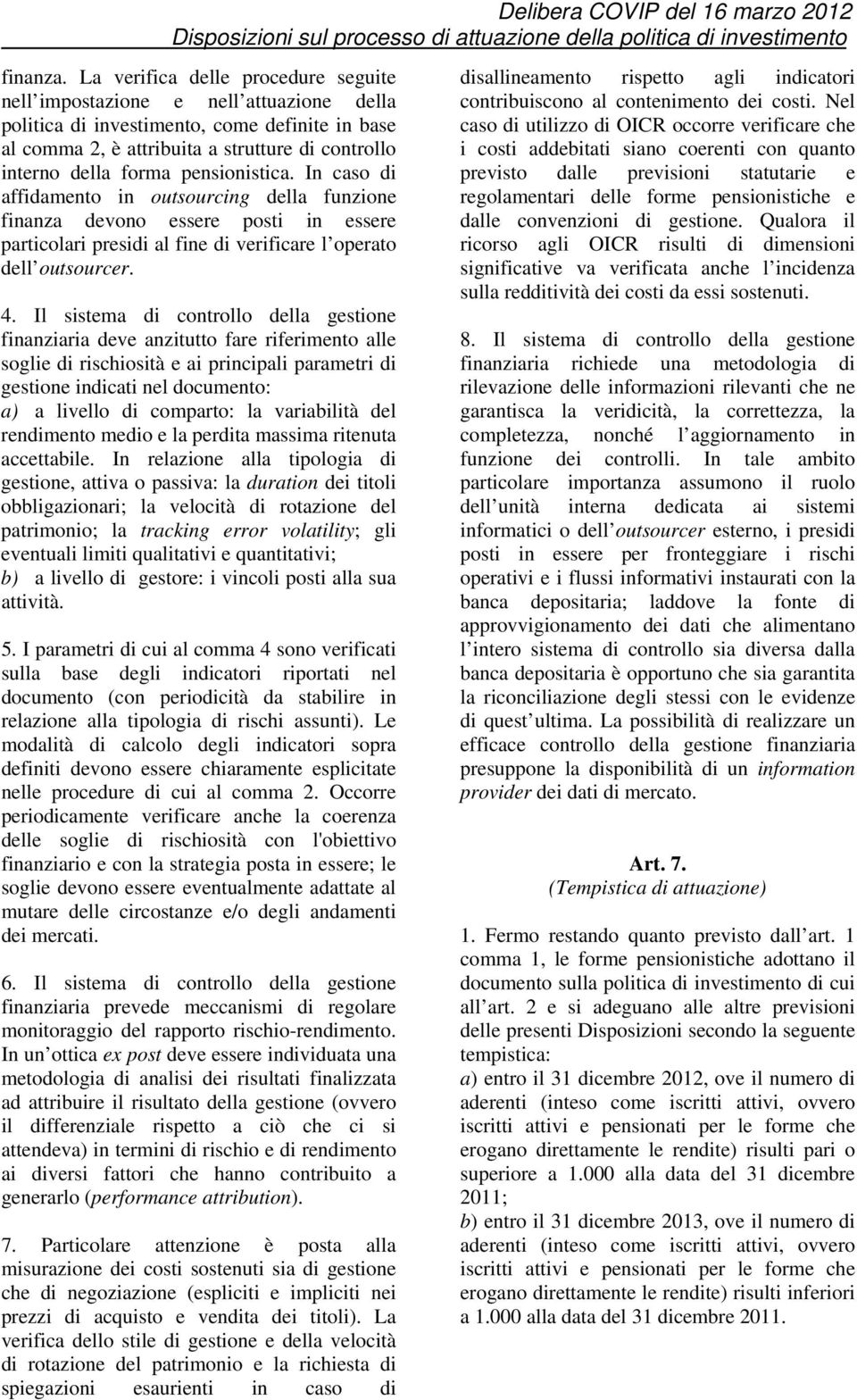 pensionistica. In caso di affidamento in outsourcing della funzione finanza devono essere posti in essere particolari presidi al fine di verificare l operato dell outsourcer. 4.