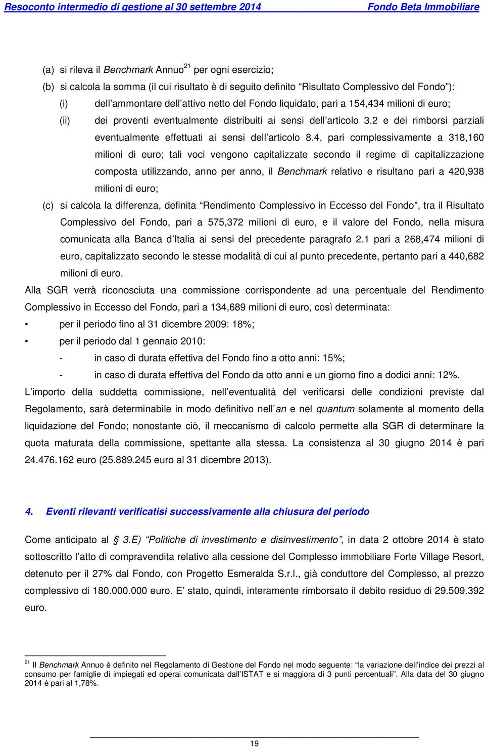 4, pari complessivamente a 318,160 milioni di euro; tali voci vengono capitalizzate secondo il regime di capitalizzazione composta utilizzando, anno per anno, il Benchmark relativo e risultano pari a