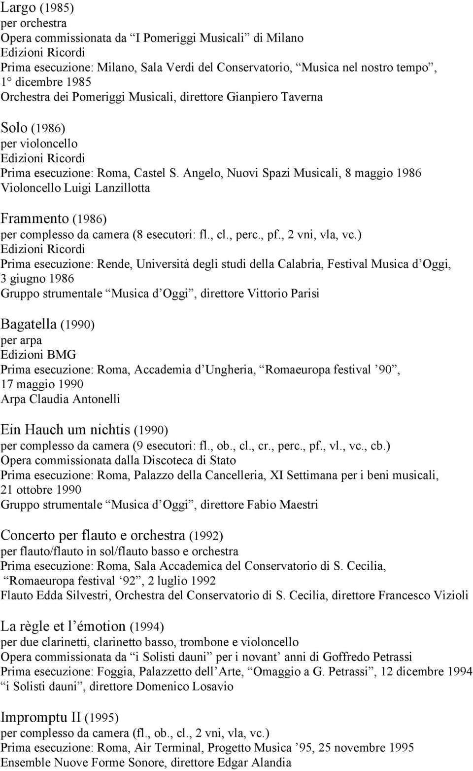 Angelo, Nuovi Spazi Musicali, 8 maggio 1986 Violoncello Luigi Lanzillotta Frammento (1986) per complesso da camera (8 esecutori: fl., cl., perc., pf., 2 vni, vla, vc.