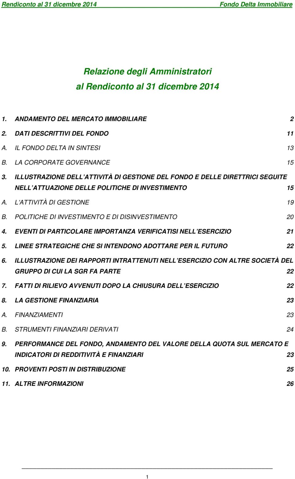 POLITICHE DI INVESTIMENTO E DI DISINVESTIMENTO 20 4. EVENTI DI PARTICOLARE IMPORTANZA VERIFICATISI NELL ESERCIZIO 21 5. LINEE STRATEGICHE CHE SI INTENDONO ADOTTARE PER IL FUTURO 22 6.