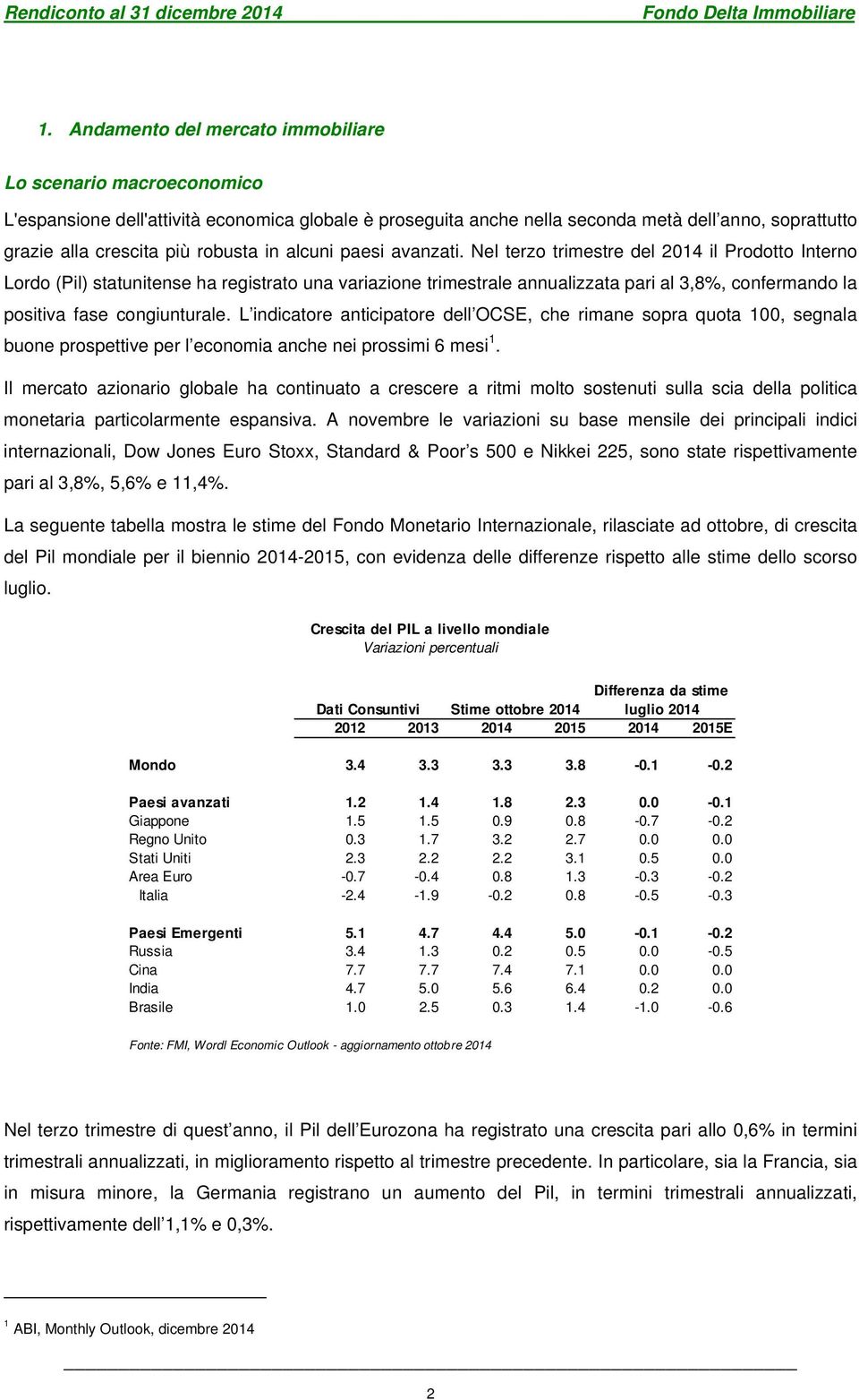 Nel terzo trimestre del 2014 il Prodotto Interno Lordo (Pil) statunitense ha registrato una variazione trimestrale annualizzata pari al 3,8%, confermando la positiva fase congiunturale.