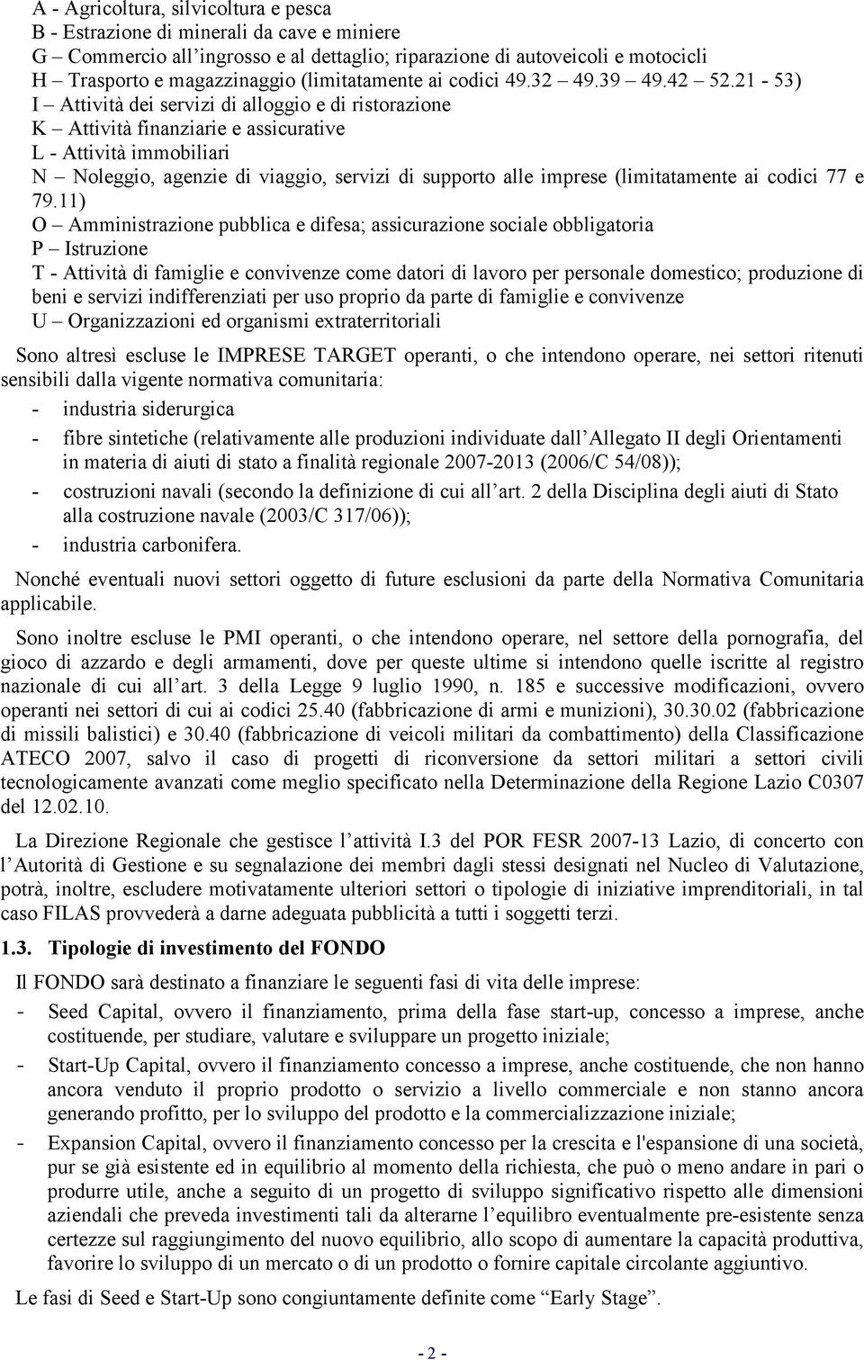 21-53) I Attività dei servizi di alloggio e di ristorazione K Attività finanziarie e assicurative L - Attività immobiliari N Noleggio, agenzie di viaggio, servizi di supporto alle imprese