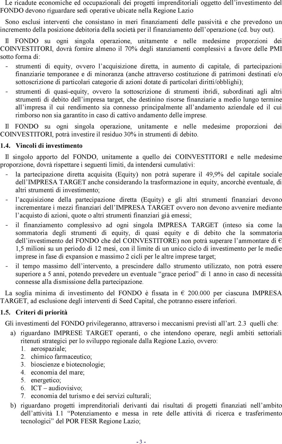 Il FONDO su ogni singola operazione, unitamente e nelle medesime proporzioni dei COINVESTITORI, dovrà fornire almeno il 70% degli stanziamenti complessivi a favore delle PMI sotto forma di: -