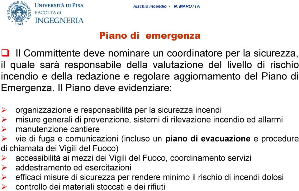 Il Piano deve evidenziare: organizzazione e responsabilità per la sicurezza incendi misure generali di prevenzione, sistemi di rilevazione incendio ed allarmi manutenzione cantiere