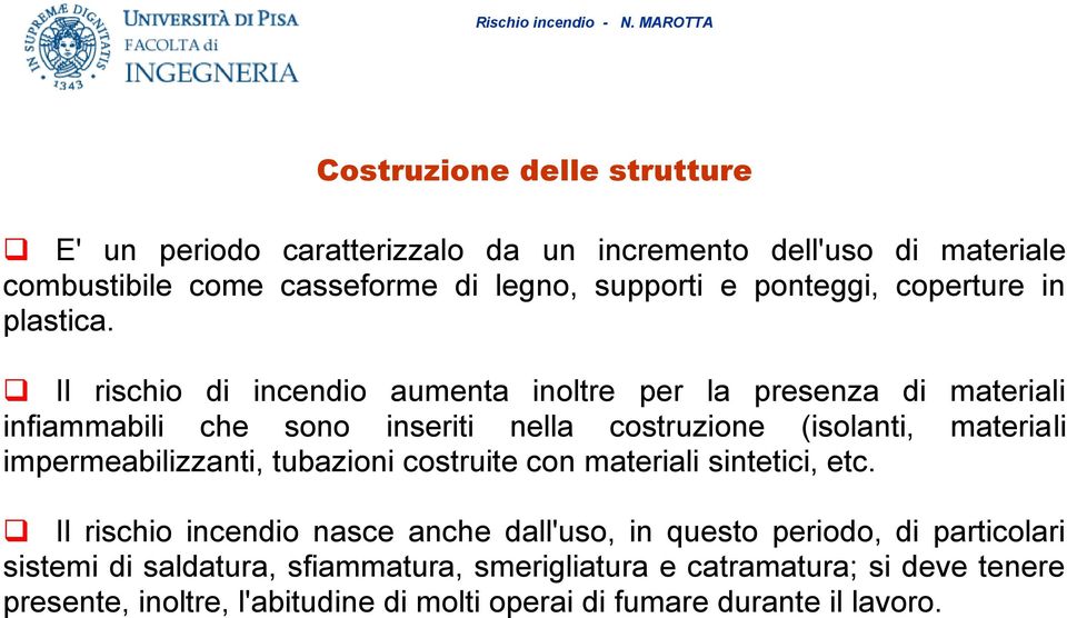 Il rischio di incendio aumenta inoltre per la presenza di materiali infiammabili che sono inseriti nella costruzione (isolanti, materiali