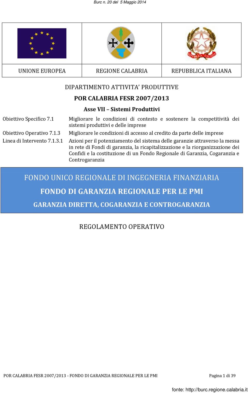 potenziamento del sistema delle garanzie attraverso la messa in rete di Fondi di garanzia, la ricapitalizzazione e la riorganizzazione dei Confidi e la costituzione di un Fondo Regionale di Garanzia,