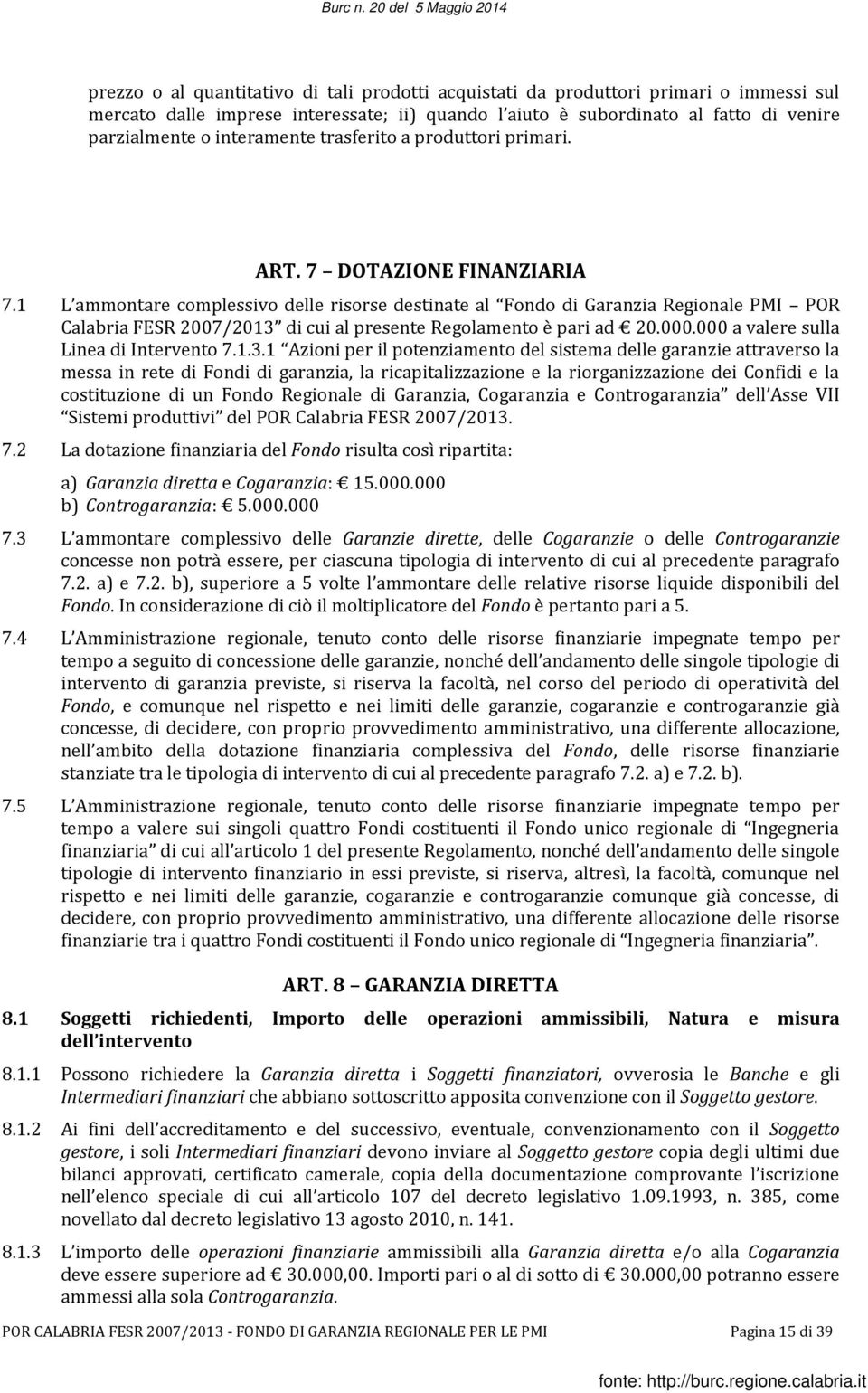 1 L ammontare complessivo delle risorse destinate al Fondo di Garanzia Regionale PMI POR Calabria FESR 2007/2013 di cui al presente Regolamento è pari ad 20.000.