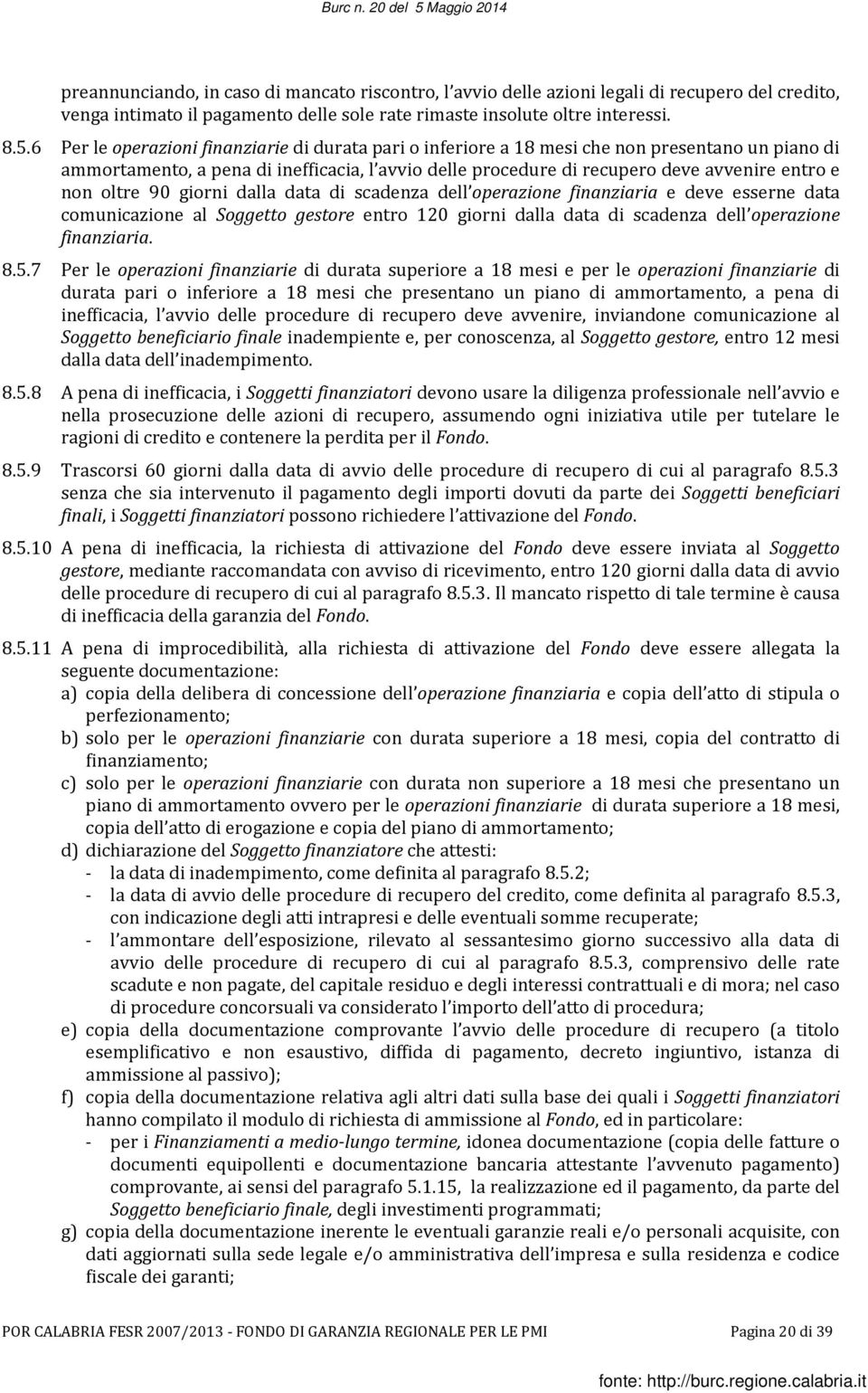 oltre 90 giorni dalla data di scadenza dell operazione finanziaria e deve esserne data comunicazione al Soggetto gestore entro 120 giorni dalla data di scadenza dell operazione finanziaria. 8.5.