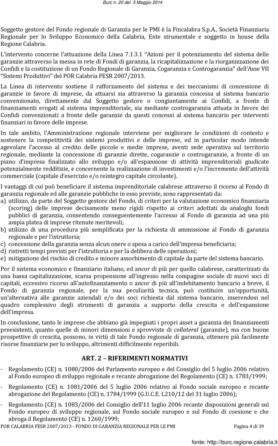 1 Azioni per il potenziamento del sistema delle garanzie attraverso la messa in rete di Fondi di garanzia, la ricapitalizzazione e la riorganizzazione dei Confidi e la costituzione di un Fondo