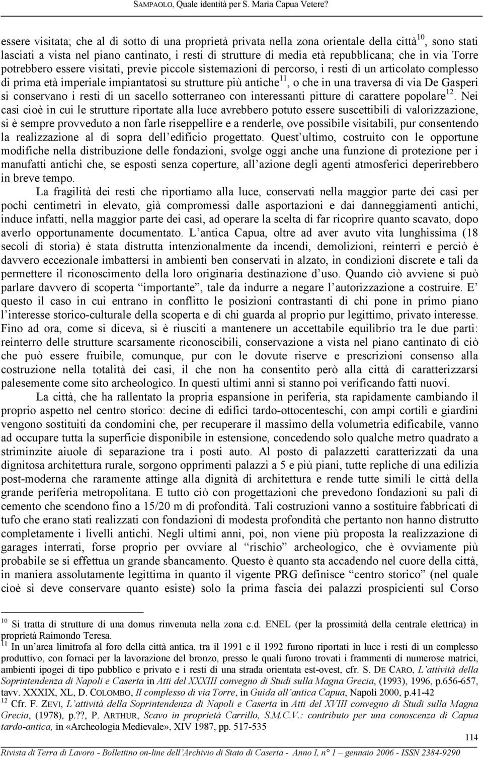 traversa di via De Gasperi si conservano i resti di un sacello sotterraneo con interessanti pitture di carattere popolare 12.