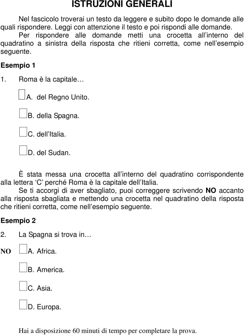 del Regno Unito. B. della Spagna. C. dell Italia. D. del Sudan. È stata messa una crocetta all interno del quadratino corrispondente alla lettera C perché Roma è la capitale dell Italia.