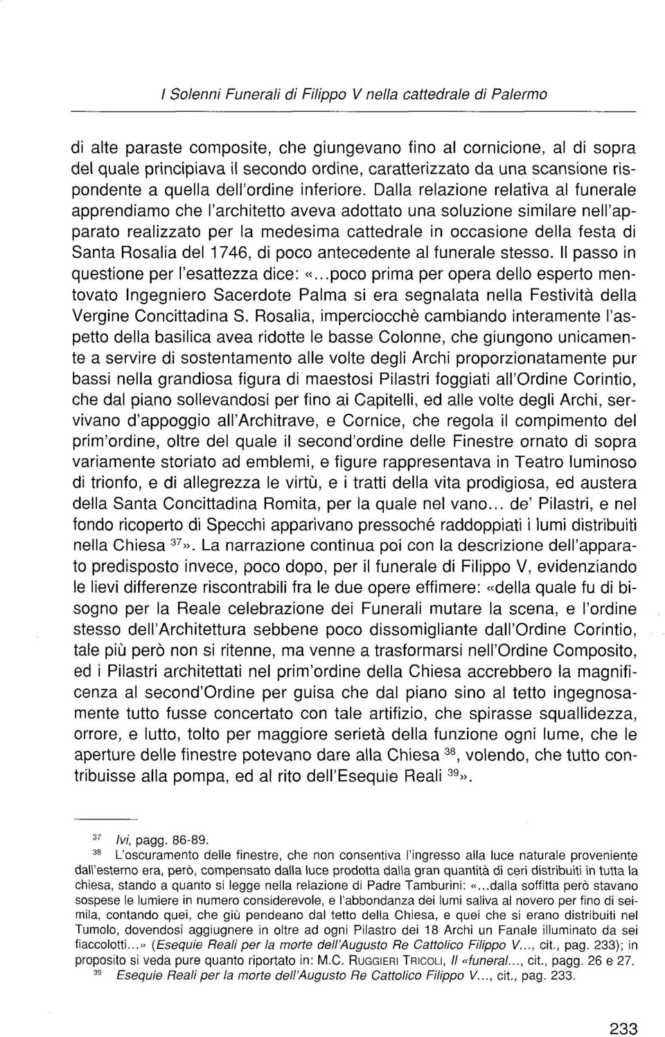 Dalla relazione relativa al funerale apprendiamo che l'architetto aveva adottato una soluzione similare nell'apparato realizzato per la medesima cattedrale in occasione della festa di Santa Rosalia