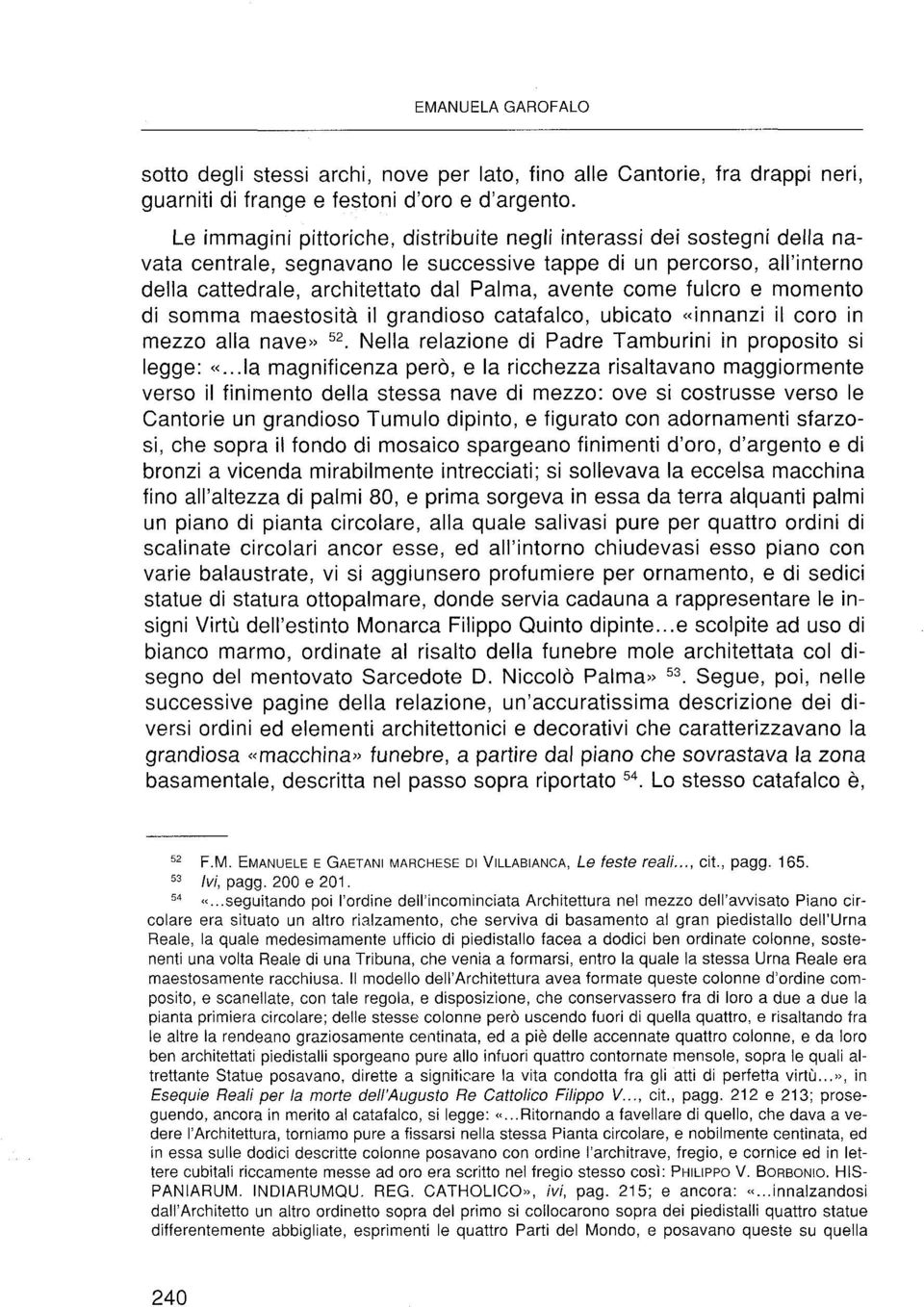 fulcro e momento di somma maestosità il grandioso catafalco, ubicato «innanzi il coro in mezzo alla nave» s^. Nella relazione di Padre Tamburini in proposito si legge: «.