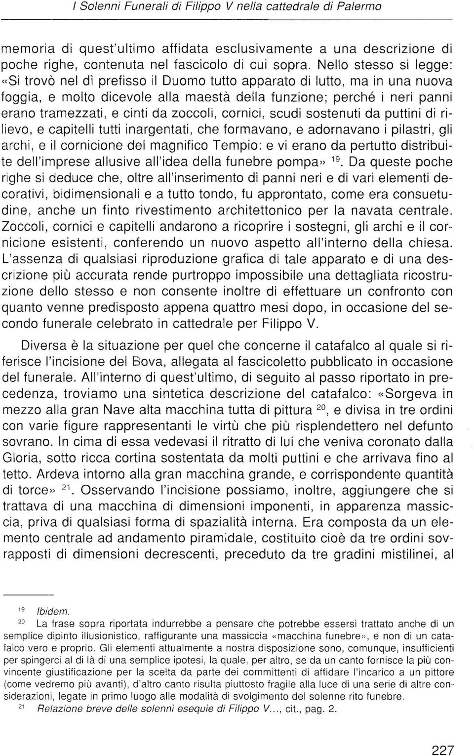 da zoccoli, cornici, scudi sostenuti da puttini di rilievo, e capitelli tutti inargentati, che formavano, e adornavano i pilastri, gli archi, e il cornicione del magnifico Tempio: e vi erano da