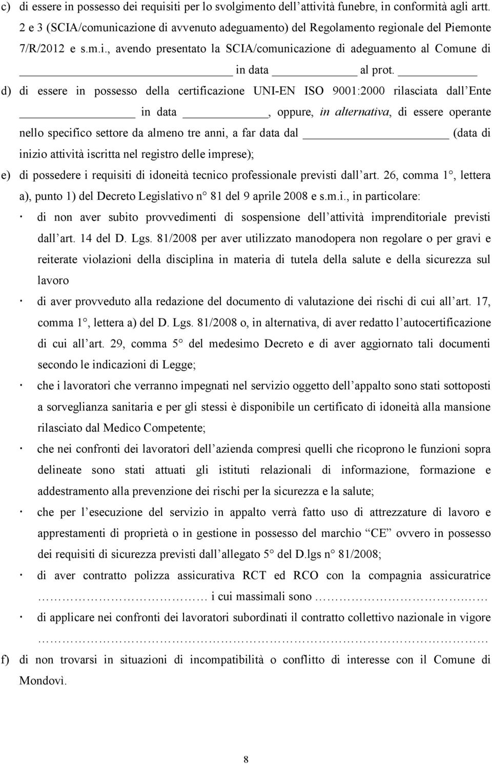 d) di essere in possesso della certificazione UNI-EN ISO 9001:2000 rilasciata dall Ente in data, oppure, in alternativa, di essere operante nello specifico settore da almeno tre anni, a far data dal