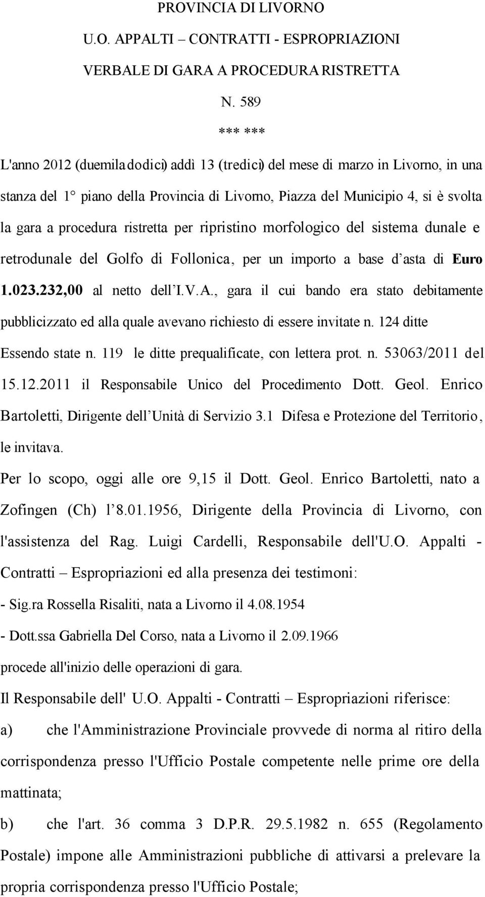 ristretta per ripristino morfologico del sistema dunale e retrodunale del Golfo di Follonica, per un importo a base d asta di Euro 1.023.232,00 al netto dell I.V.A.