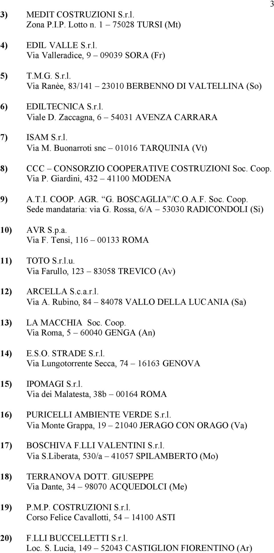 G. BOSCAGLIA /C.O.A.F. Soc. Coop. Sede mandataria: via G. Rossa, 6/A 53030 RADICONDOLI (Si) 10) AVR S.p.a. Via F. Tensi, 116 00133 ROMA 11) TOTO S.r.l.u.