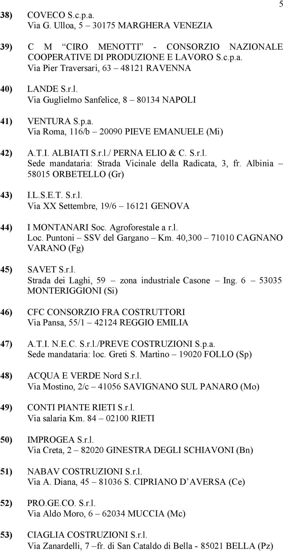 Agroforestale a r.l. Loc. Puntoni SSV del Gargano Km. 40,300 71010 CAGNANO VARANO (Fg) 45) SAVET S.r.l. Strada dei Laghi, 59 zona industriale Casone Ing.