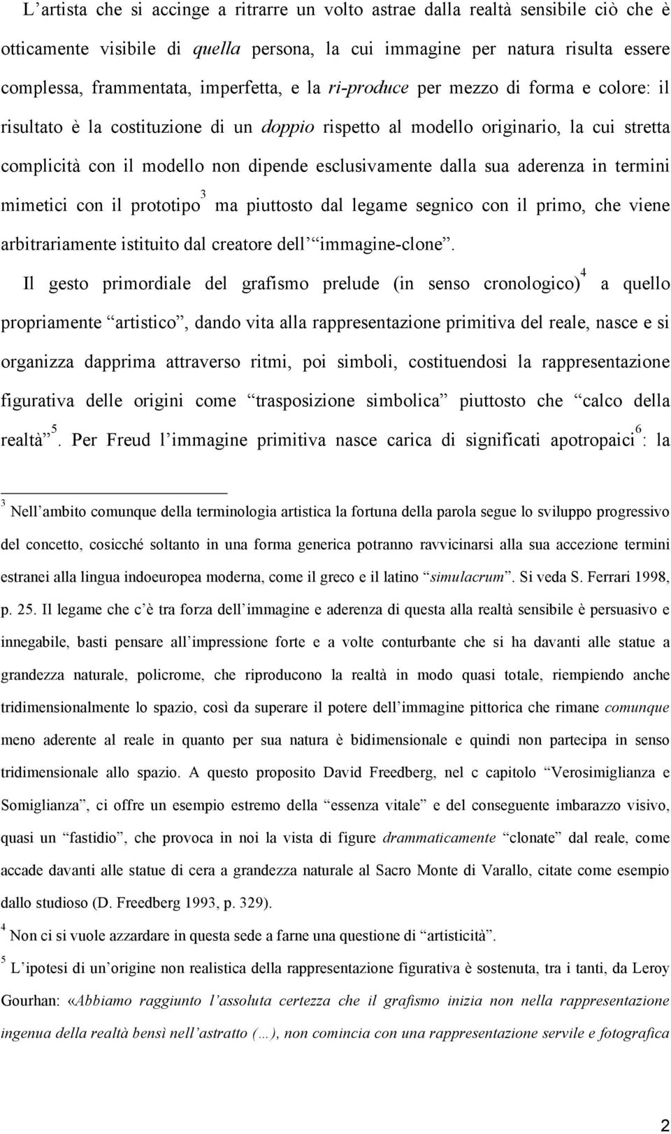 esclusivamente dalla sua aderenza in termini mimetici con il prototipo 3 ma piuttosto dal legame segnico con il primo, che viene arbitrariamente istituito dal creatore dell immagine-clone.