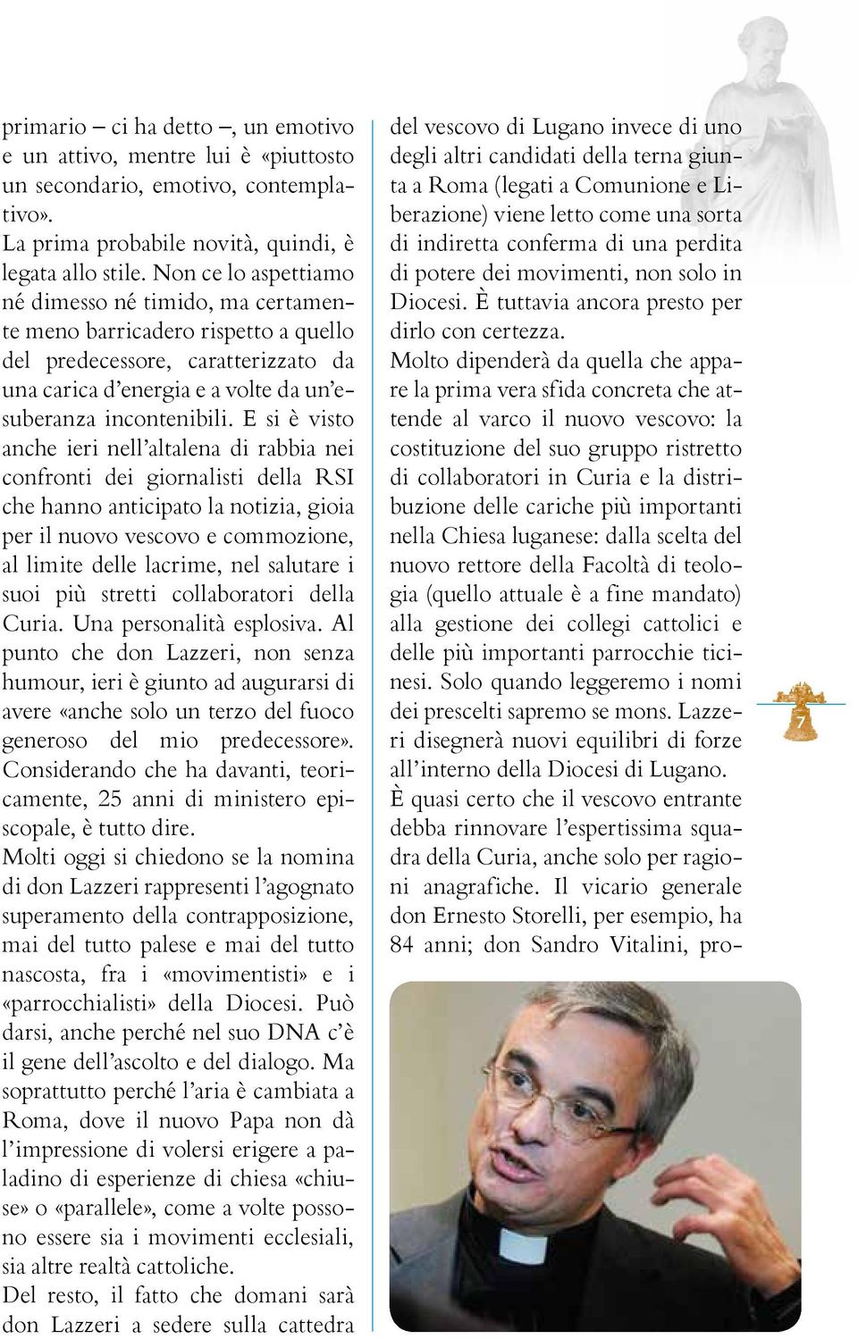 E si è visto anche ieri nell altalena di rabbia nei confronti dei giornalisti della RSI che hanno anticipato la notizia, gioia per il nuovo vescovo e commozione, al limite delle lacrime, nel salutare