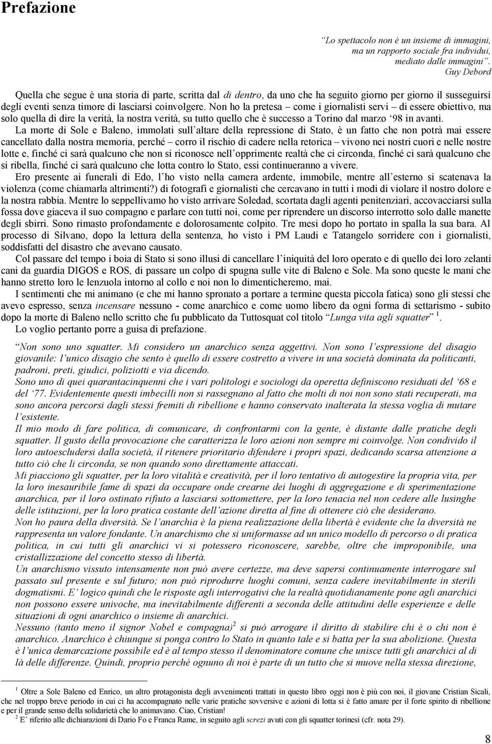 Non ho la pretesa come i giornalisti servi di essere obiettivo, ma solo quella di dire la verità, la nostra verità, su tutto quello che è successo a Torino dal marzo 98 in avanti.