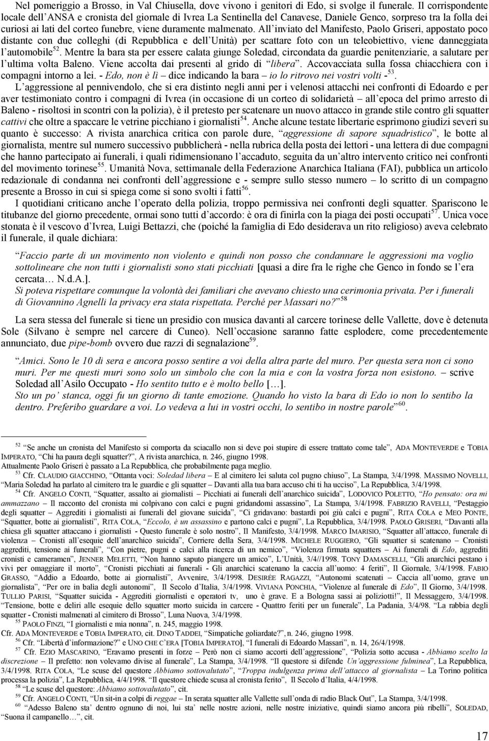 All inviato del Manifesto, Paolo Griseri, appostato poco distante con due colleghi (di Repubblica e dell Unità) per scattare foto con un teleobiettivo, viene danneggiata l automobile 52.