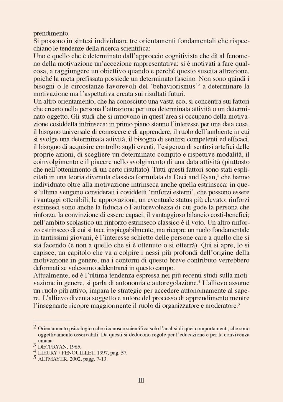 della motivazione un accezione rappresentativa: si è motivati a fare qualcosa, a raggiungere un obiettivo quando e perché questo suscita attrazione, poiché la meta prefissata possiede un determinato