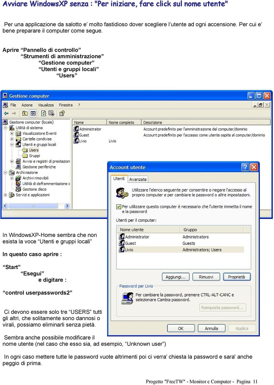 Aprire Pannello di controllo Strumenti di amministrazione Gestione computer Utenti e gruppi locali Users In WindowsXP-Home sembra che non esista la voce Utenti e gruppi locali In questo caso aprire :