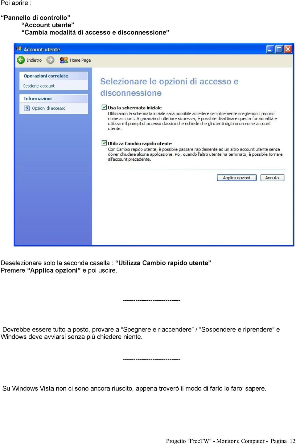 --------------------------- Dovrebbe essere tutto a posto, provare a Spegnere e riaccendere / Sospendere e riprendere e Windows deve