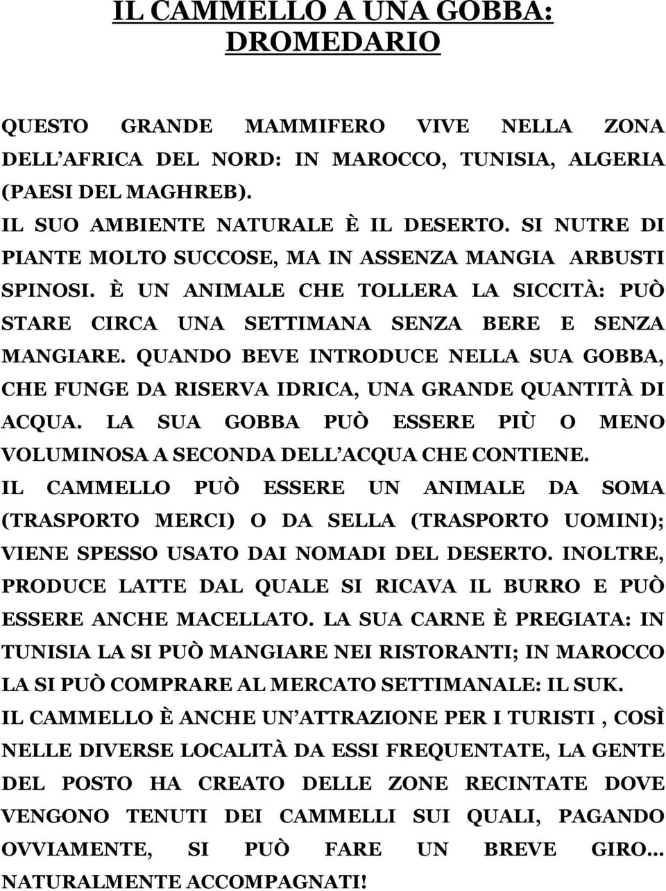 QUANDO BEVE INTRODUCE NELLA SUA GOBBA, CHE FUNGE DA RISERVA IDRICA, UNA GRANDE QUANTITÀ DI ACQUA. LA SUA GOBBA PUÒ ESSERE PIÙ O MENO VOLUMINOSA A SECONDA DELL ACQUA CHE CONTIENE.