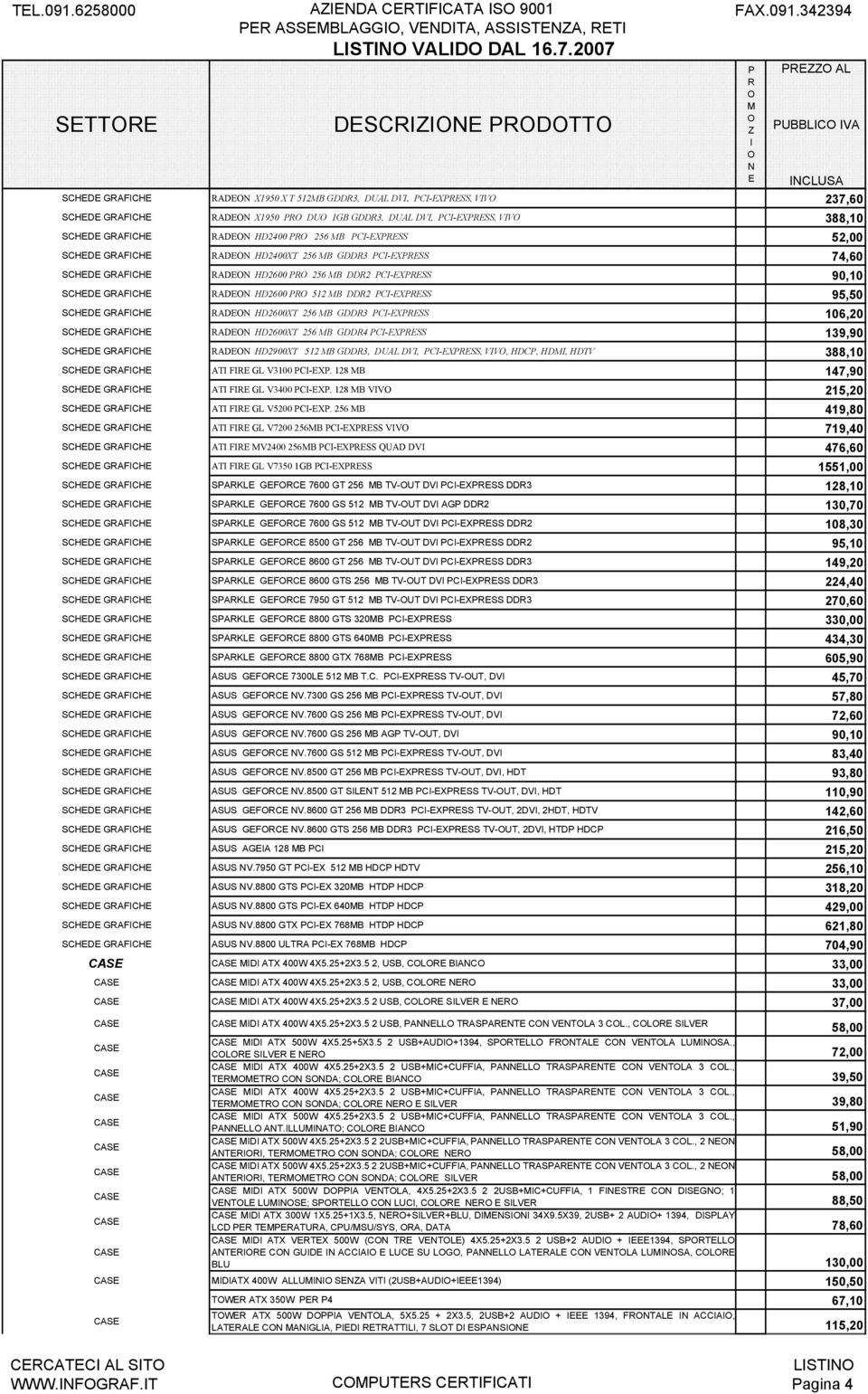 GAFCH AD HD2400XT 256 B GDD3 C-XSS 74,60 SCHD GAFCH AD HD2600 256 B DD2 C-XSS 90,10 SCHD GAFCH AD HD2600 512 B DD2 C-XSS 95,50 SCHD GAFCH AD HD2600XT 256 B GDD3 C-XSS 106,20 SCHD GAFCH AD HD2600XT