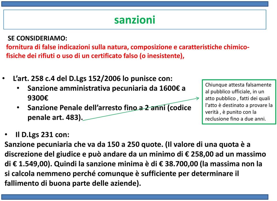 Chiunque attesta falsamente al pubblico ufficiale, in un atto pubblico, fatti dei quali l'atto è destinato a provare la verità, è punito con la reclusione fino a due anni. Il D.