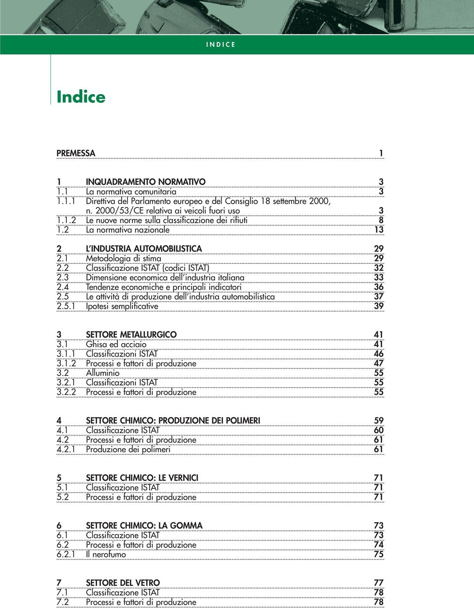 2 Classificazione ISTAT (codici ISTAT) 32 2.3 Dimensione economica dell industria italiana 33 2.4 Tendenze economiche e principali indicatori 36 2.