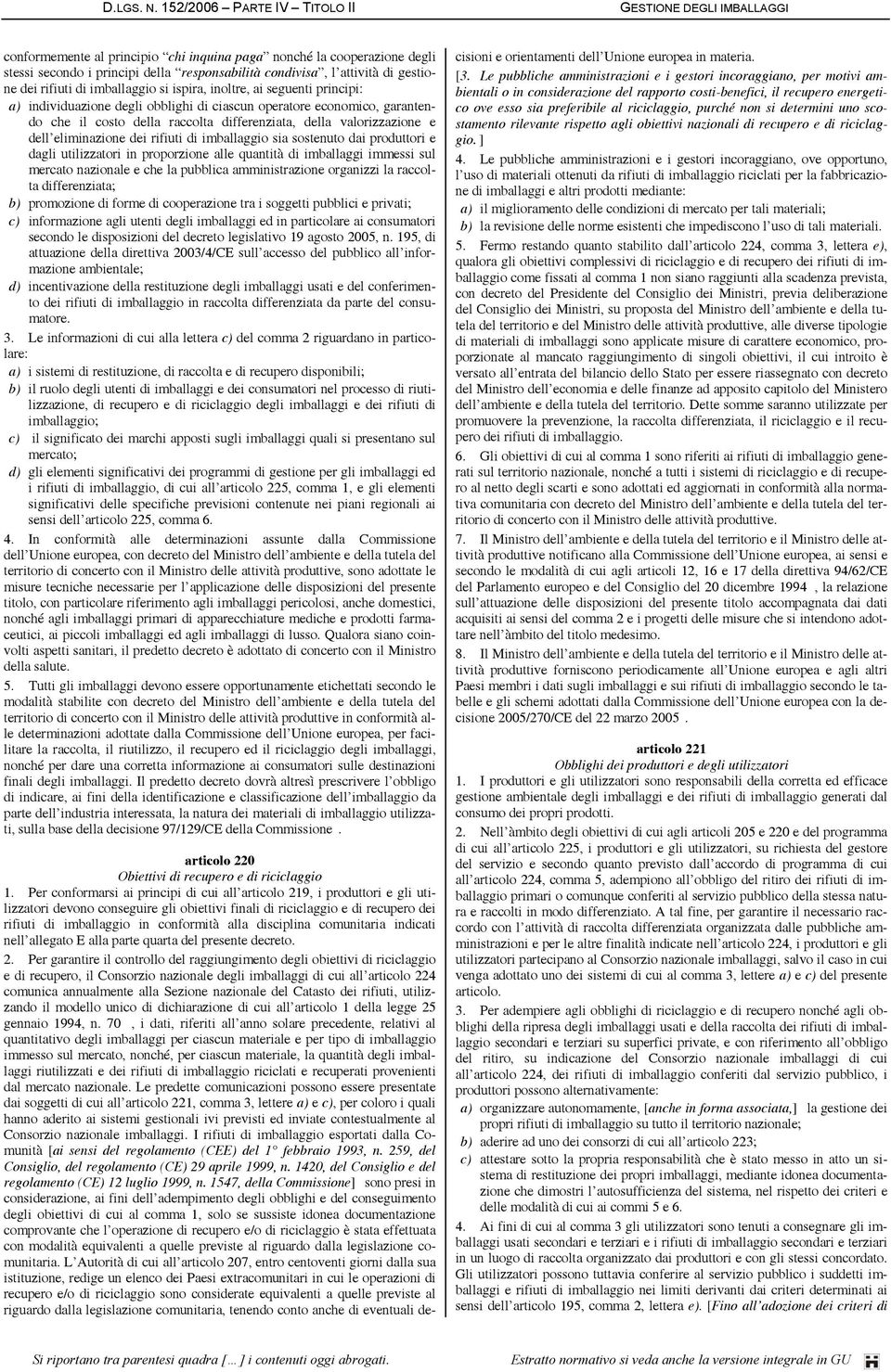 gestione dei rifiuti di imballaggio si ispira, inoltre, ai seguenti principi: a) individuazione degli obblighi di ciascun operatore economico, garantendo che il costo della raccolta differenziata,