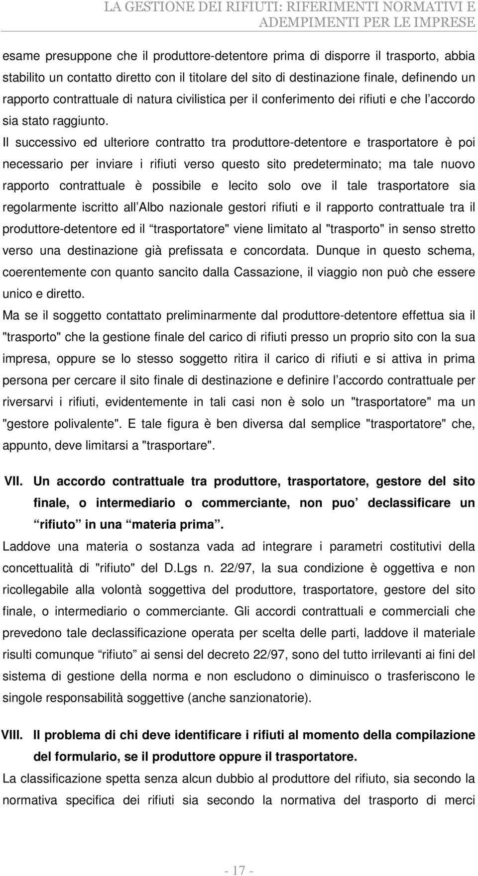 Il successivo ed ulteriore contratto tra produttore-detentore e trasportatore è poi necessario per inviare i rifiuti verso questo sito predeterminato; ma tale nuovo rapporto contrattuale è possibile