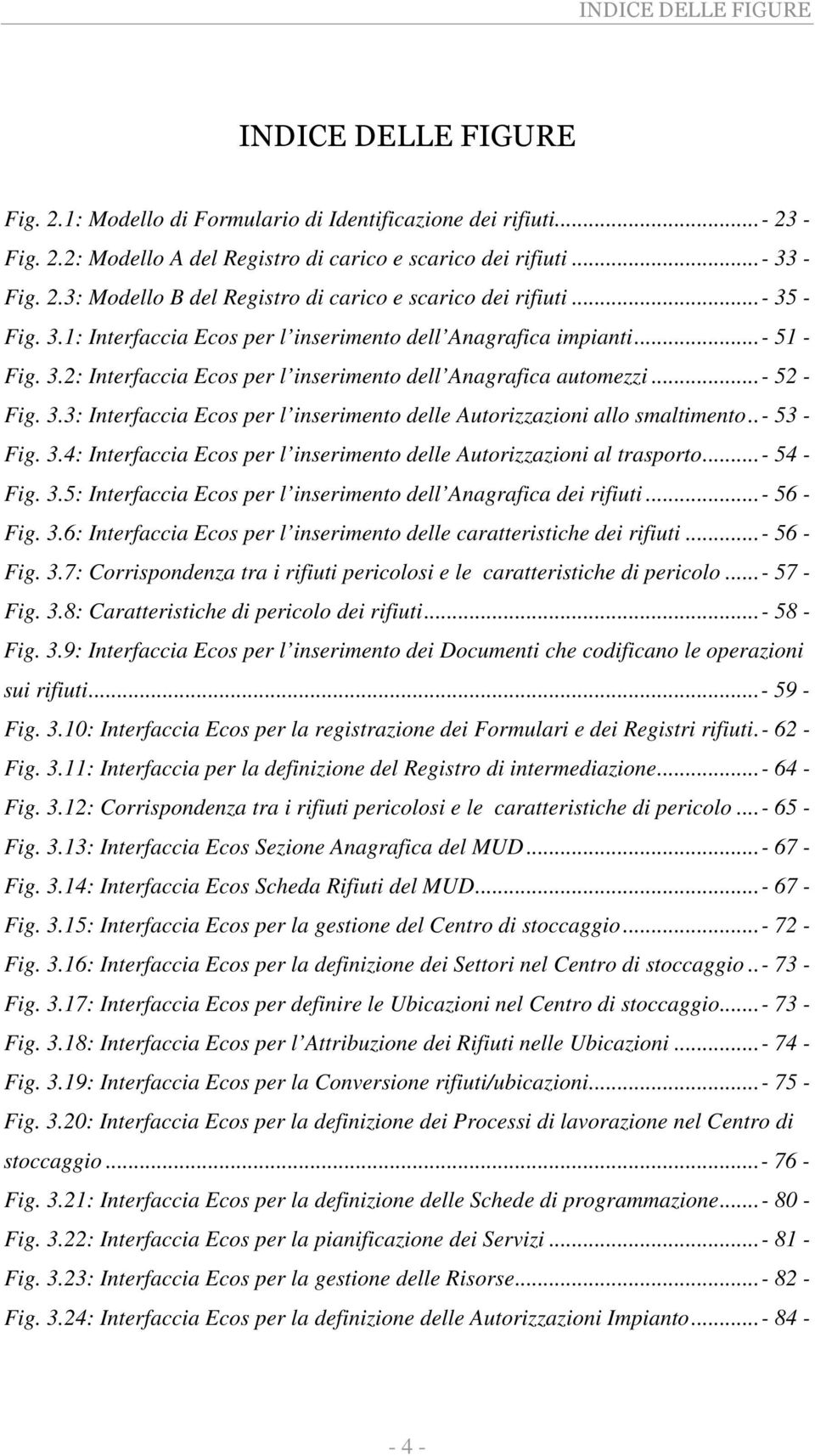 .- 53 - Fig. 3.4: Interfaccia Ecos per l inserimento delle Autorizzazioni al trasporto...- 54 - Fig. 3.5: Interfaccia Ecos per l inserimento dell Anagrafica dei rifiuti...- 56 - Fig. 3.6: Interfaccia Ecos per l inserimento delle caratteristiche dei rifiuti.