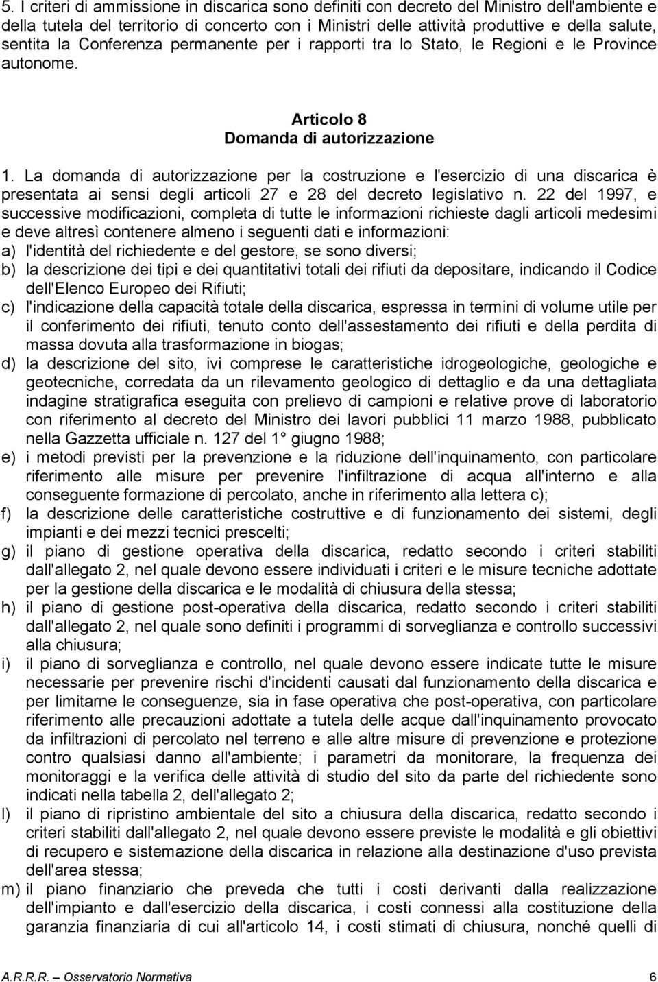 La domanda di autorizzazione per la costruzione e l'esercizio di una discarica è presentata ai sensi degli articoli 27 e 28 del decreto legislativo n.