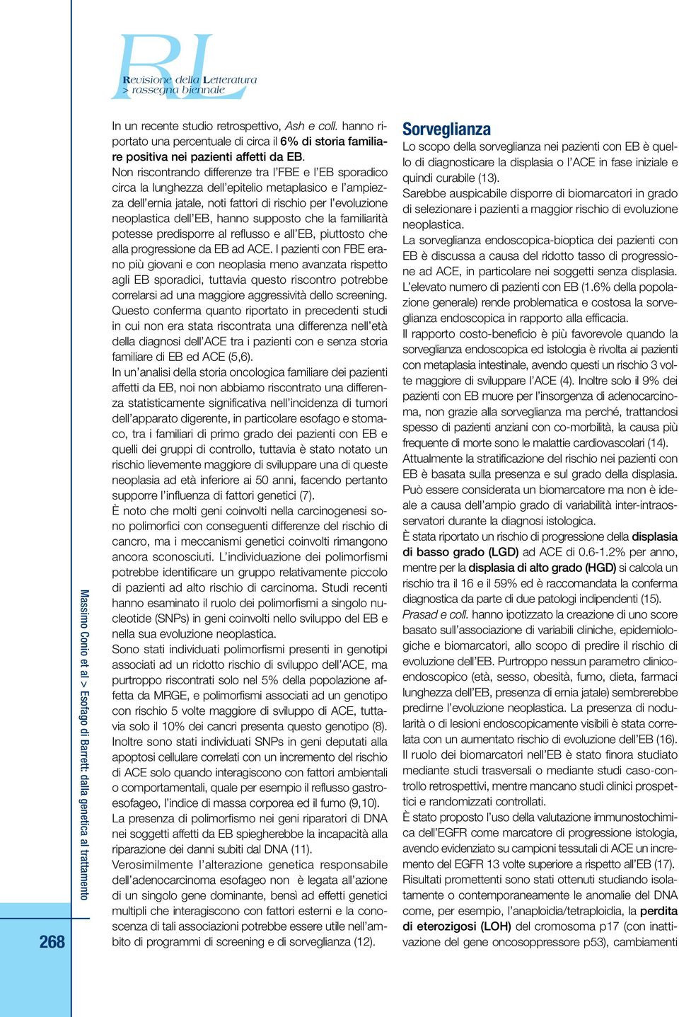 Non riscontrando differenze tra l FBE e l EB sporadico circa la lunghezza dell epitelio metaplasico e l ampiezza dell ernia jatale, noti fattori di rischio per l evoluzione neoplastica dell EB, hanno