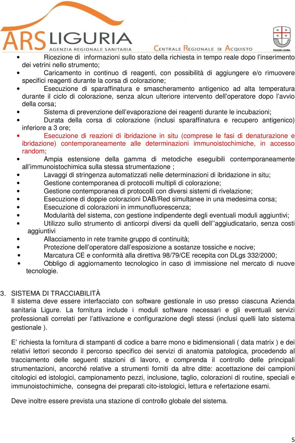 operatore dopo l avvio della corsa; Sistema di prevenzione dell evaporazione dei reagenti durante le incubazioni; Durata della corsa di colorazione (inclusi sparaffinatura e recupero antigenico)