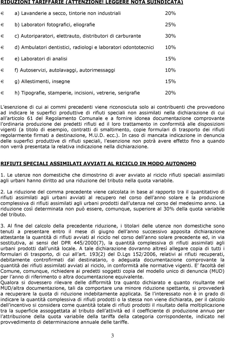 dentistici, radiologi e laboratori odontotecnici 10% e) Laboratori di analisi 15% f) Autoservizi, autolavaggi, autorimessaggi 10% g) Allestimenti, insegne 15% h) Tipografie, stamperie, incisioni,