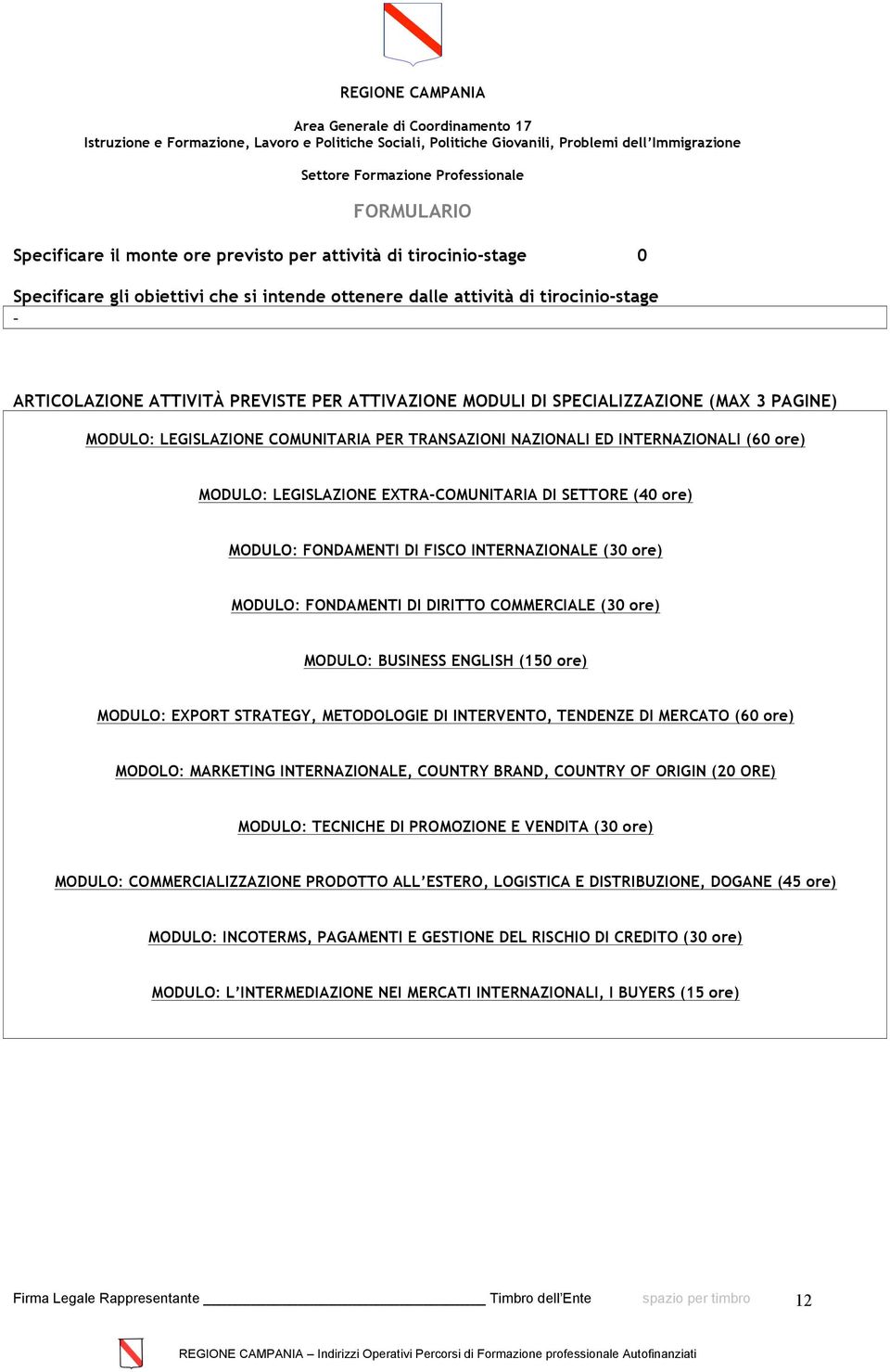 MODULO: FONDAMENTI DI FISCO INTERNAZIONALE (30 ore) MODULO: FONDAMENTI DI DIRITTO COMMERCIALE (30 ore) MODULO: BUSINESS ENGLISH (150 ore) MODULO: EXPORT STRATEGY, METODOLOGIE DI INTERVENTO, TENDENZE