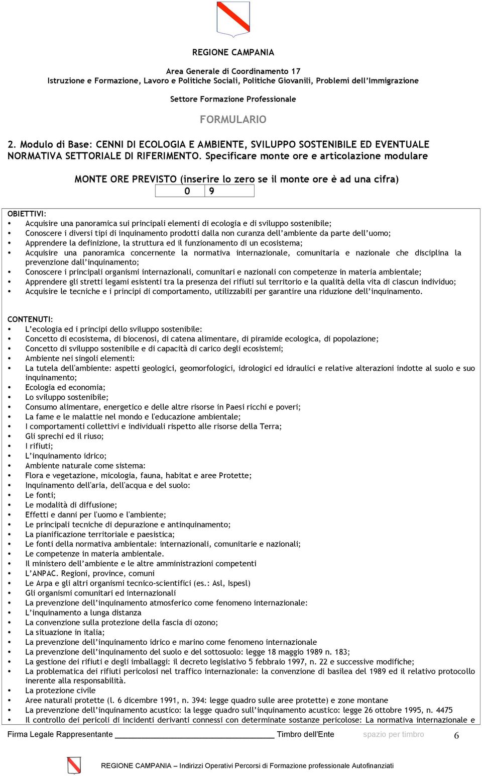 curanza dell ambiente da parte dell uomo; Apprendere la definizione, la struttura ed il funzionamento di un ecosistema; Acquisire una panoramica concernente la normativa internazionale, comunitaria e