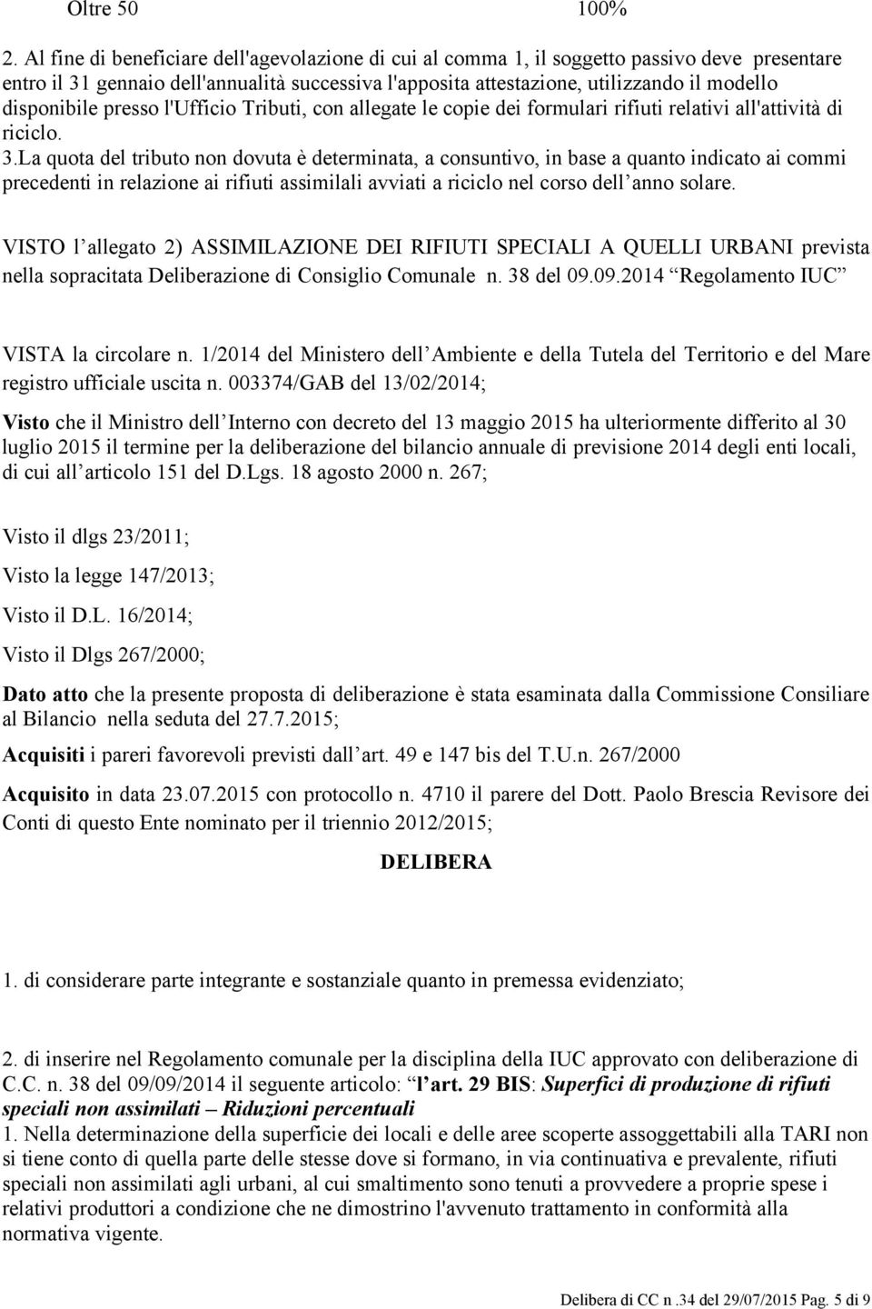 disponibile presso l'ufficio Tributi, con allegate le copie dei formulari rifiuti relativi all'attività di riciclo. 3.