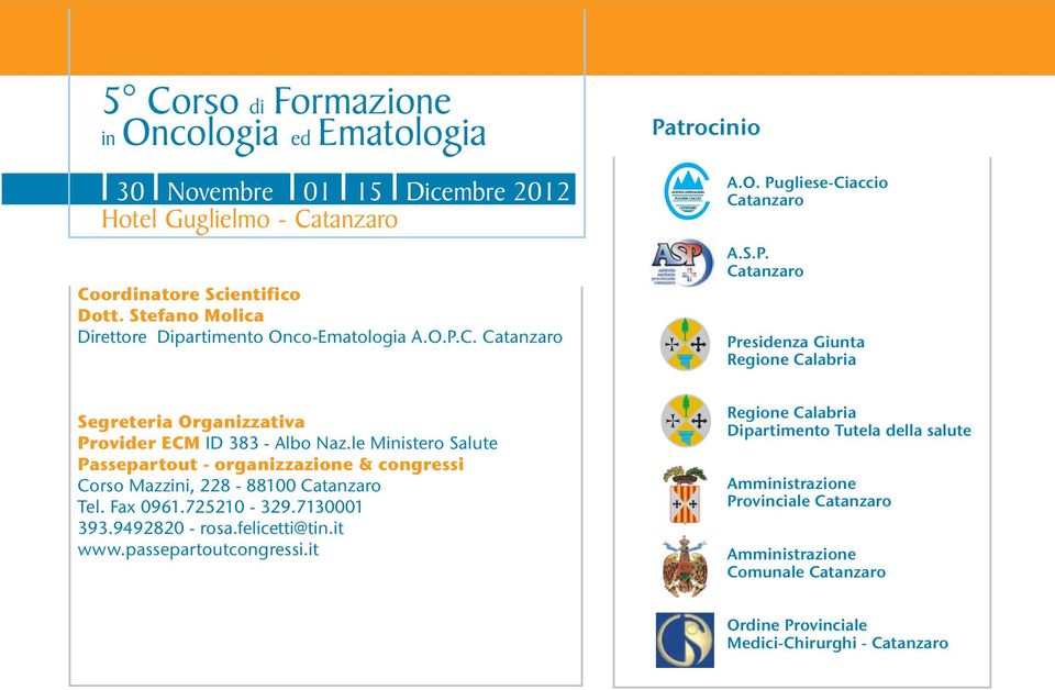 le Ministero Salute Passepartout - organizzazione & congressi Corso Mazzini, 228-88100 Catanzaro Tel. Fax 0961.725210-329.7130001 393.9492820 - rosa.felicetti@tin.it www.