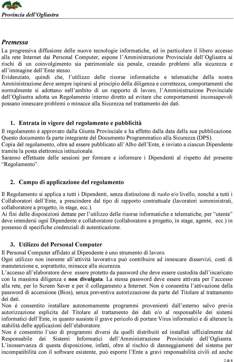 Evidenziato, quindi che, l utilizzo delle risorse informatiche e telematiche della nostra Amministrazione deve sempre ispirarsi al principio della diligenza e correttezza, comportamenti che