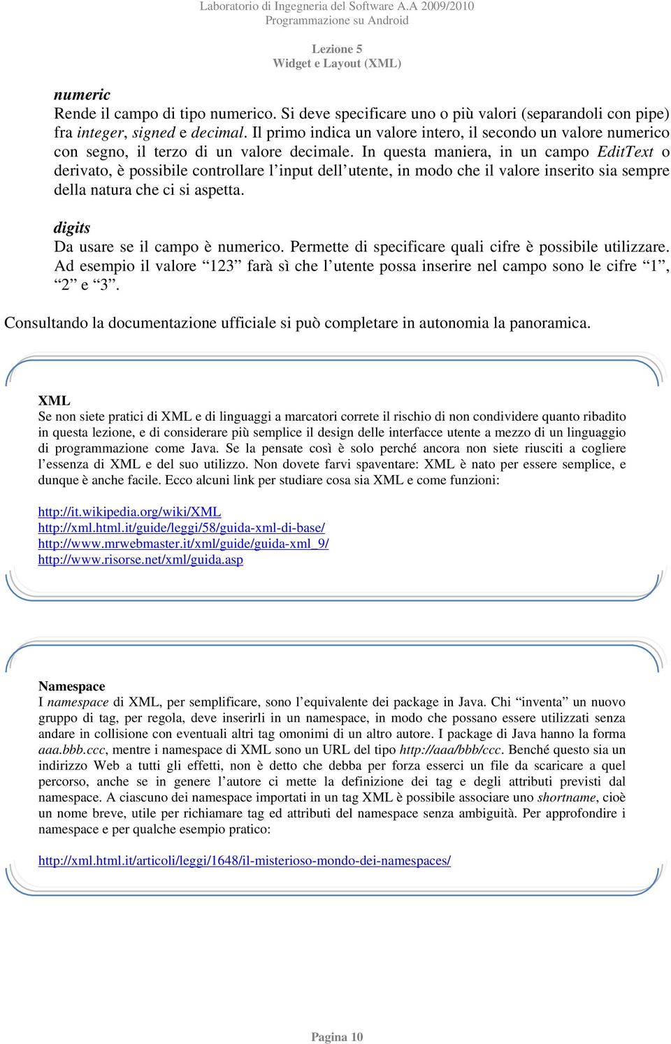 In questa maniera, in un campo EditText o derivato, è possibile controllare l input dell utente, in modo che il valore inserito sia sempre della natura che ci si aspetta.